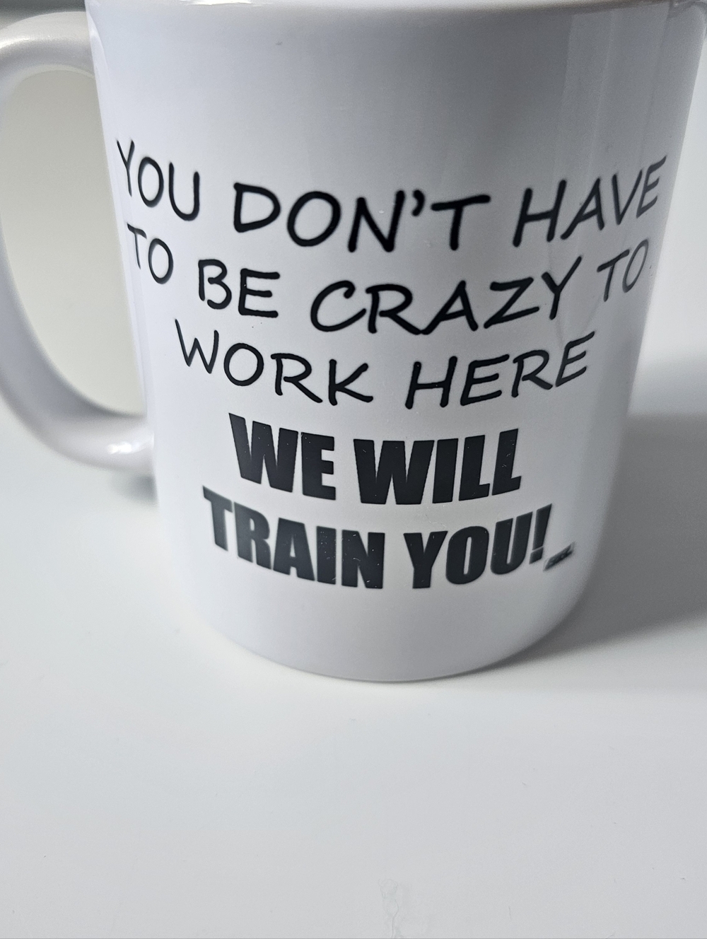 You Don't Have to Be Crazy to Work Here We Will Train You Cup Mug
